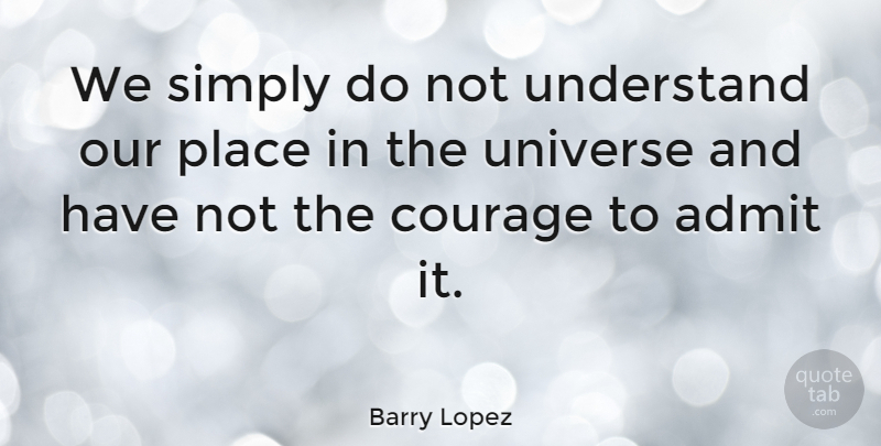 Barry Lopez Quote About Universe: We Simply Do Not Understand...