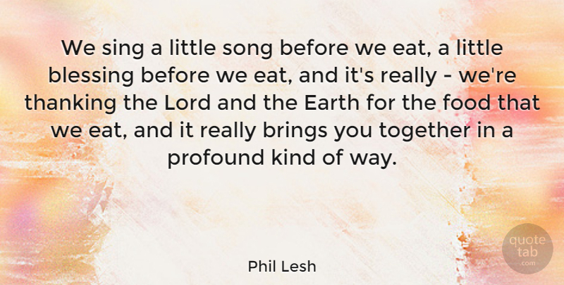 Phil Lesh Quote About Song, Blessing, Profound: We Sing A Little Song...