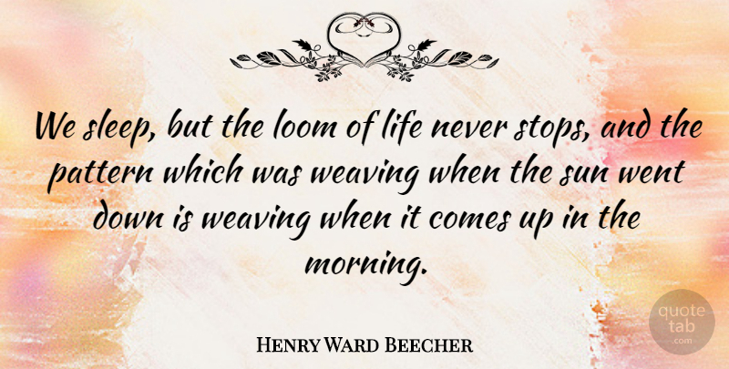 Henry Ward Beecher Quote About Life, Good Morning, Time: We Sleep But The Loom...