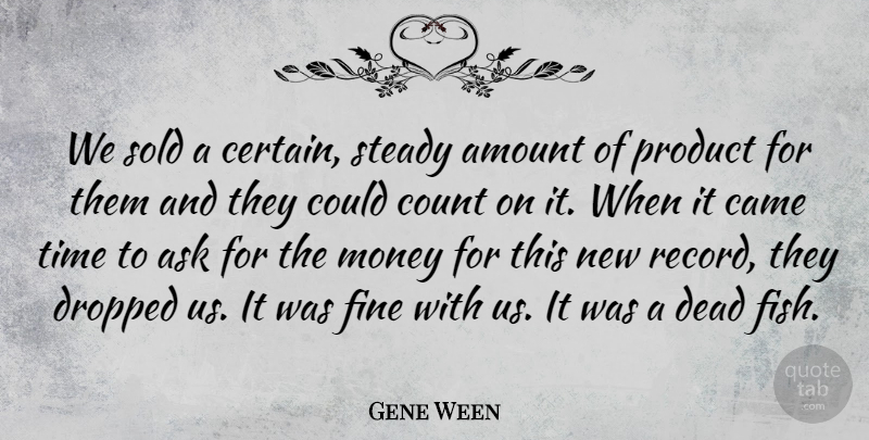 Gene Ween Quote About Money, Records, Certain: We Sold A Certain Steady...