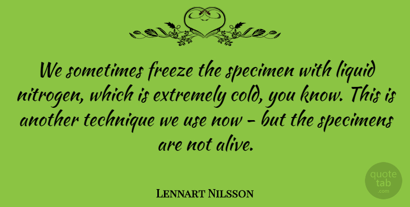 Lennart Nilsson Quote About Heart, Technique, Use: We Sometimes Freeze The Specimen...