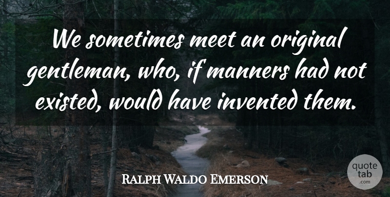 Ralph Waldo Emerson Quote About Gentleman, Sometimes, Manners: We Sometimes Meet An Original...