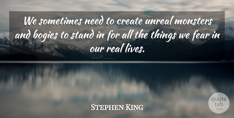Stephen King Quote About Real, Needs, Monsters: We Sometimes Need To Create...