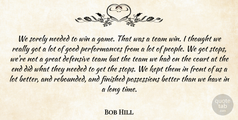 Bob Hill Quote About Court, Defensive, Finished, Front, Good: We Sorely Needed To Win...