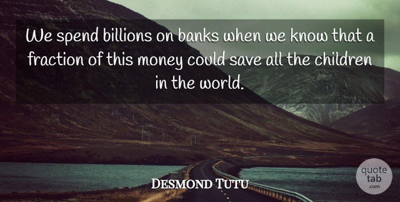 Desmond Tutu Quote About Children, World, Fractions: We Spend Billions On Banks...