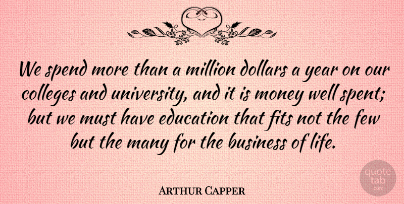 Arthur Capper Quote About Business, Colleges, Dollars, Education, Few: We Spend More Than A...