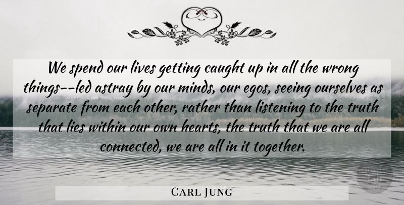 Carl Jung Quote About Lying, Heart, Ego: We Spend Our Lives Getting...