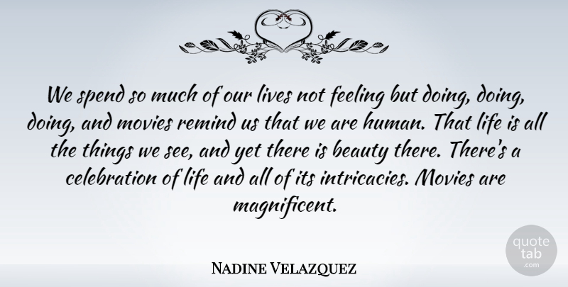 Nadine Velazquez Quote About Beauty, Feeling, Life, Lives, Movies: We Spend So Much Of...