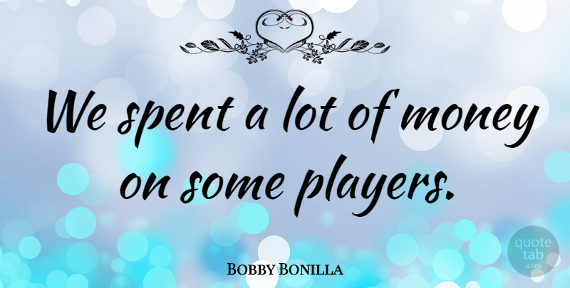 Bobby Bonilla Quote About Player, Lots Of Money: We Spent A Lot Of...