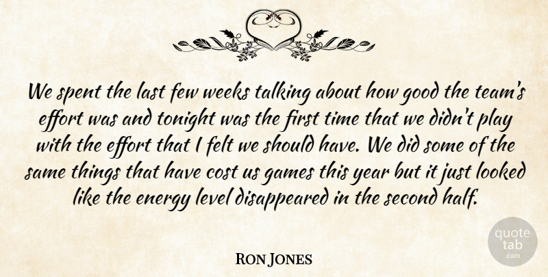 Ron Jones Quote About Cost, Effort, Energy, Felt, Few: We Spent The Last Few...