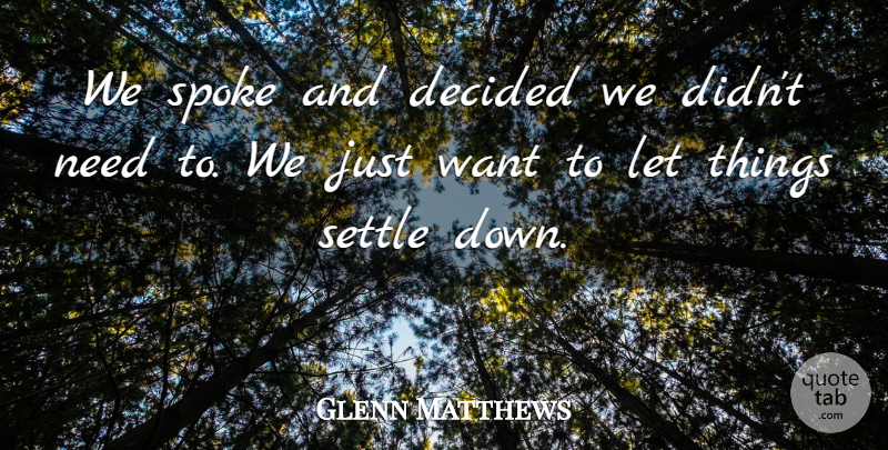 Glenn Matthews Quote About Decided, Settle, Spoke: We Spoke And Decided We...