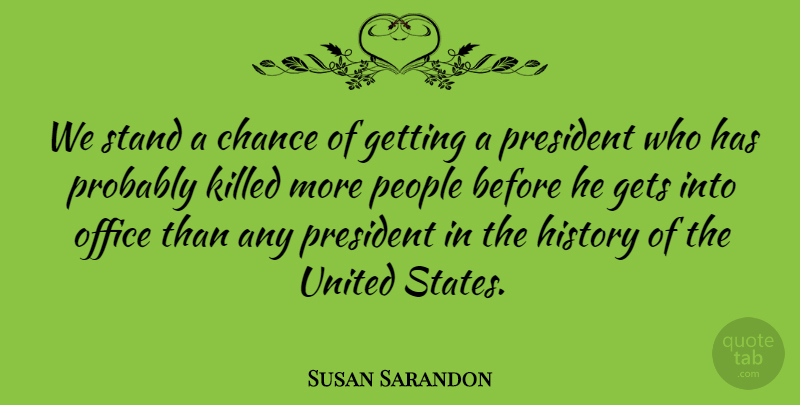Susan Sarandon Quote About Usa, Office, People: We Stand A Chance Of...