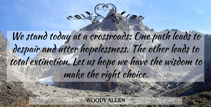 Woody Allen Quote About Despair, Hope, Leads, Path, Stand: We Stand Today At A...
