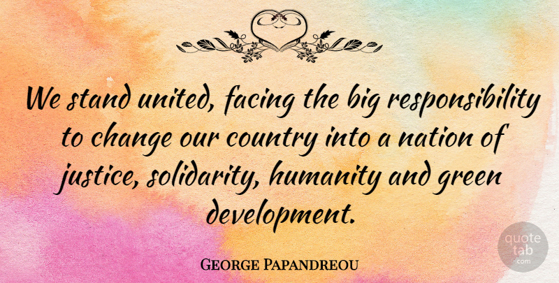 George Papandreou Quote About Country, Responsibility, Justice: We Stand United Facing The...