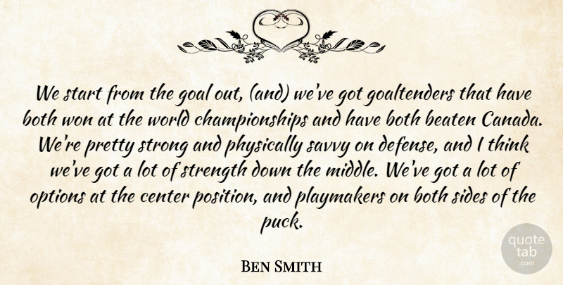 Ben Smith Quote About Beaten, Both, Canada, Center, Goal: We Start From The Goal...