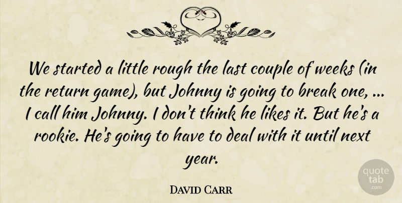 David Carr Quote About Break, Call, Couple, Deal, Johnny: We Started A Little Rough...