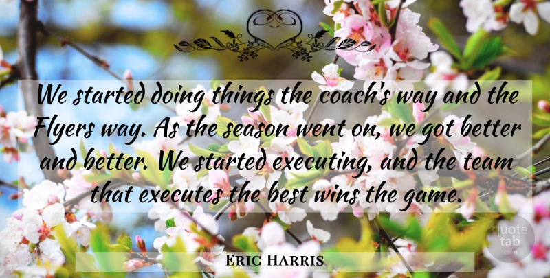 Eric Harris Quote About Best, Season, Team, Wins: We Started Doing Things The...