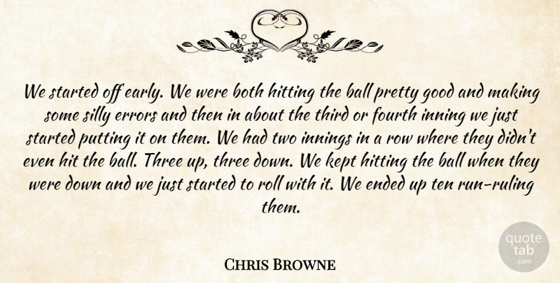 Chris Browne Quote About Ball, Both, Ended, Errors, Fourth: We Started Off Early We...