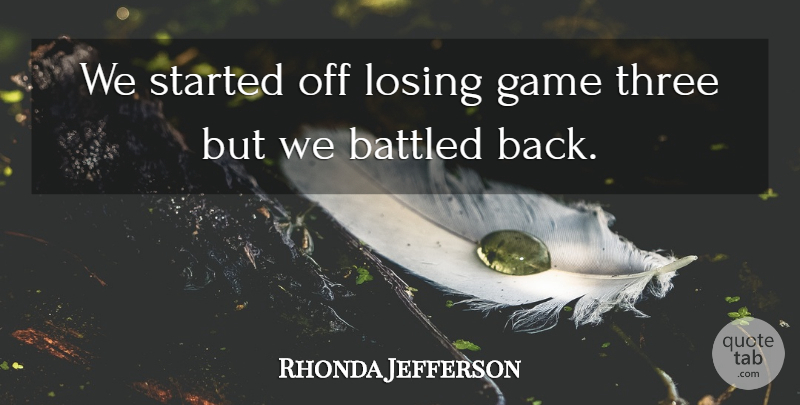 Rhonda Jefferson Quote About Game, Losing, Three: We Started Off Losing Game...