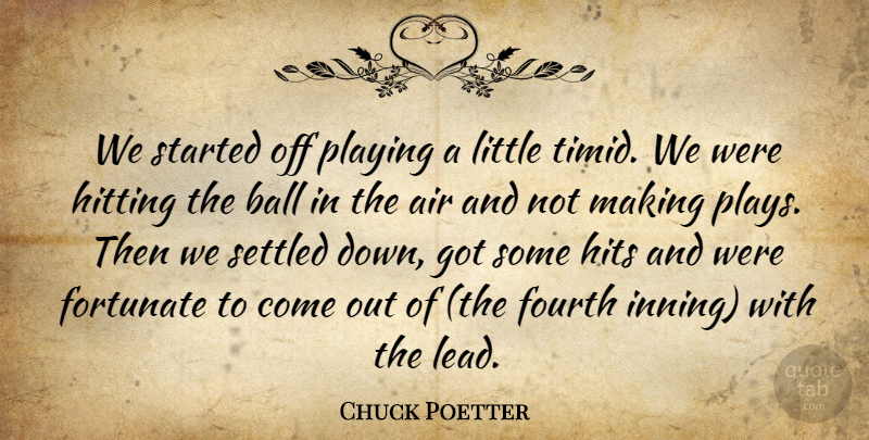 Chuck Poetter Quote About Air, Ball, Fortunate, Fourth, Hits: We Started Off Playing A...