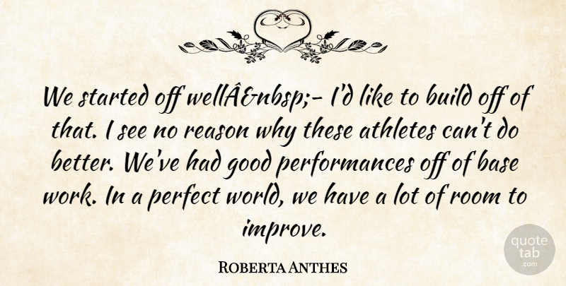 Roberta Anthes Quote About Athletes, Base, Build, Good, Perfect: We Started Off Wellanbsp Id...