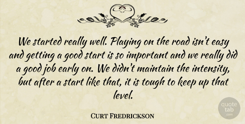 Curt Fredrickson Quote About Early, Easy, Good, Job, Maintain: We Started Really Well Playing...