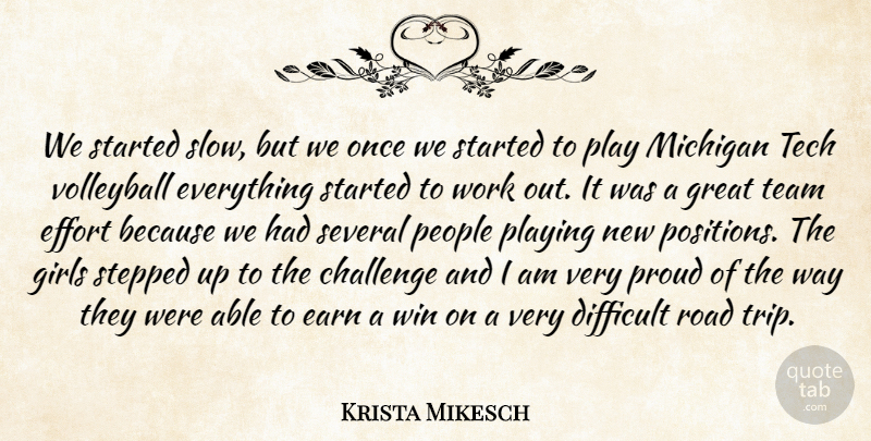 Krista Mikesch Quote About Challenge, Difficult, Earn, Effort, Girls: We Started Slow But We...