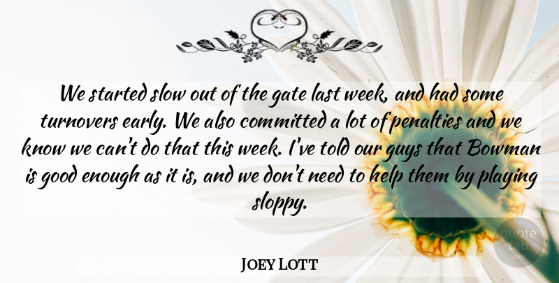 Joey Lott Quote About Committed, Gate, Good, Guys, Help: We Started Slow Out Of...
