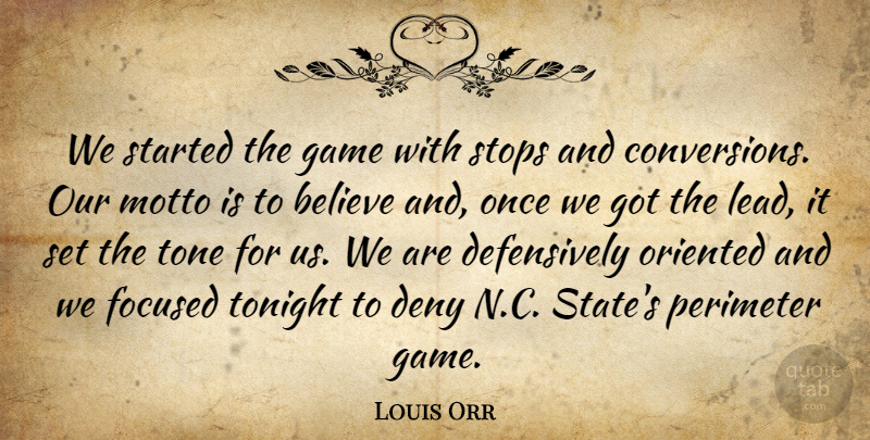 Louis Orr Quote About Believe, Deny, Focused, Game, Motto: We Started The Game With...