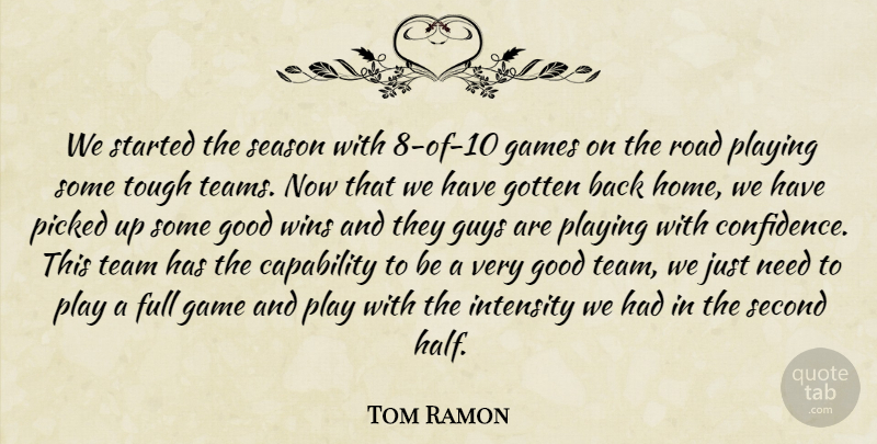 Tom Ramon Quote About Capability, Full, Games, Good, Gotten: We Started The Season With...