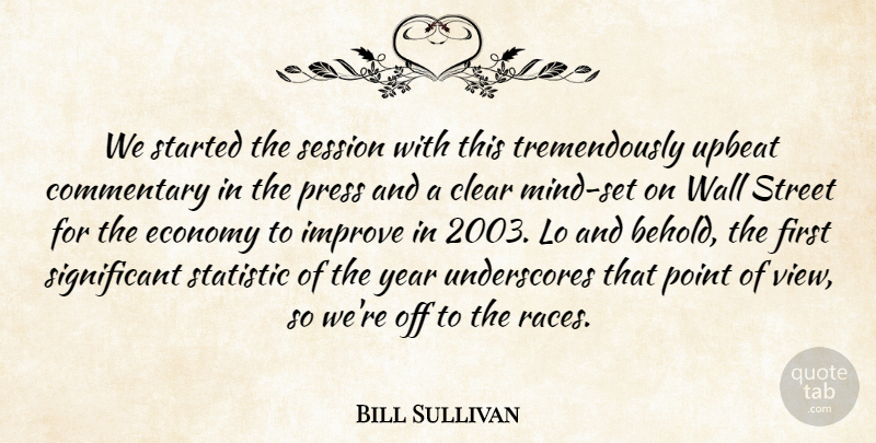 Bill Sullivan Quote About Clear, Commentary, Economy, Improve, Point: We Started The Session With...