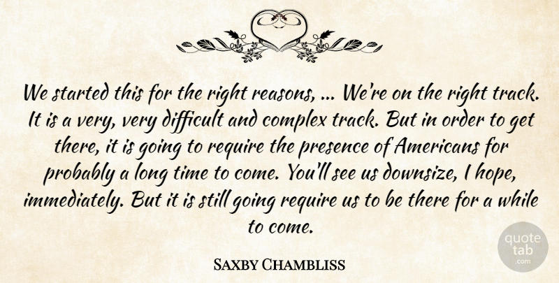 Saxby Chambliss Quote About Complex, Difficult, Order, Presence, Require: We Started This For The...