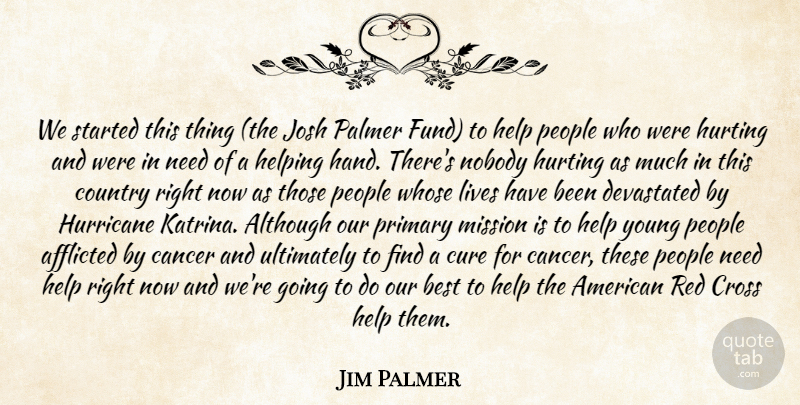 Jim Palmer Quote About Afflicted, Although, Best, Cancer, Country: We Started This Thing The...