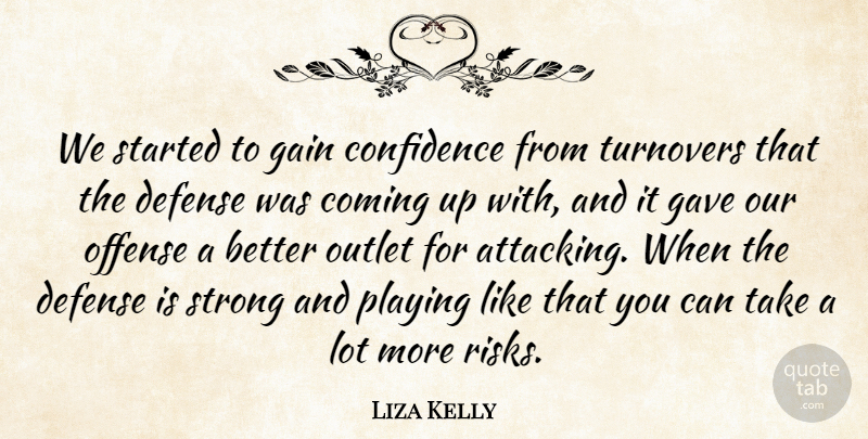 Liza Kelly Quote About Coming, Confidence, Defense, Gain, Gave: We Started To Gain Confidence...