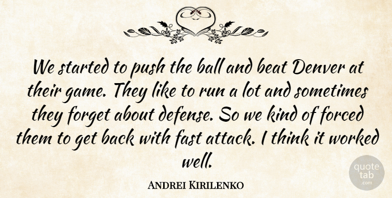 Andrei Kirilenko Quote About Ball, Beat, Denver, Fast, Forced: We Started To Push The...