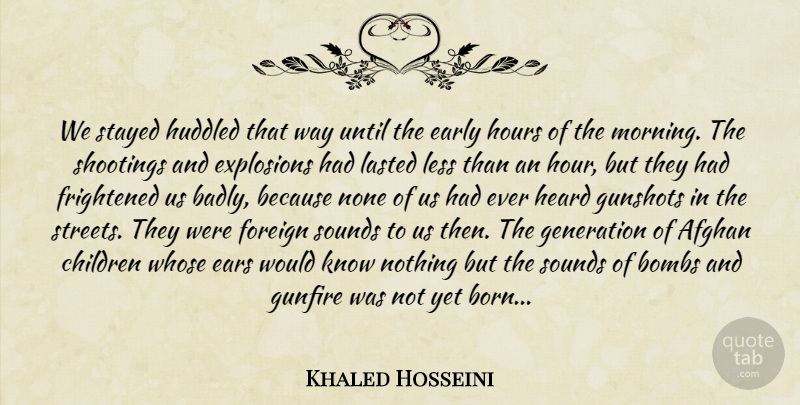 Khaled Hosseini Quote About Morning, Children, Generations: We Stayed Huddled That Way...