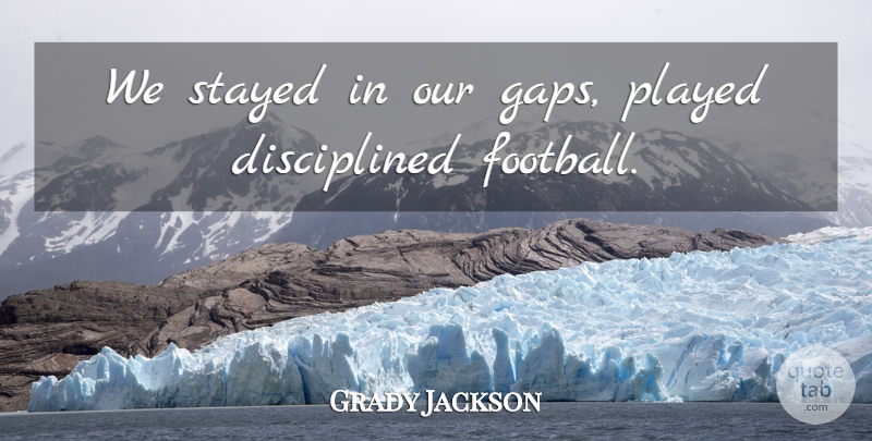 Grady Jackson Quote About Played, Stayed: We Stayed In Our Gaps...