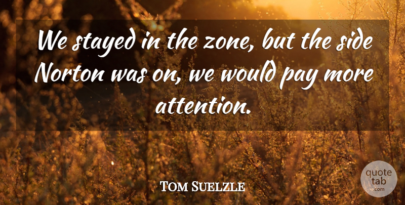 Tom Suelzle Quote About Norton, Pay, Side, Stayed: We Stayed In The Zone...