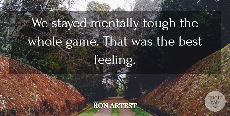 Ron Artest Quote About Best, Mentally, Stayed, Tough: We Stayed Mentally Tough The...