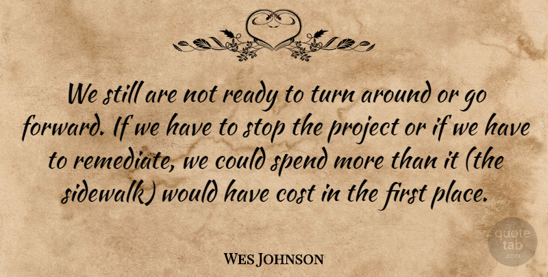 Wes Johnson Quote About Cost, Project, Ready, Spend, Stop: We Still Are Not Ready...