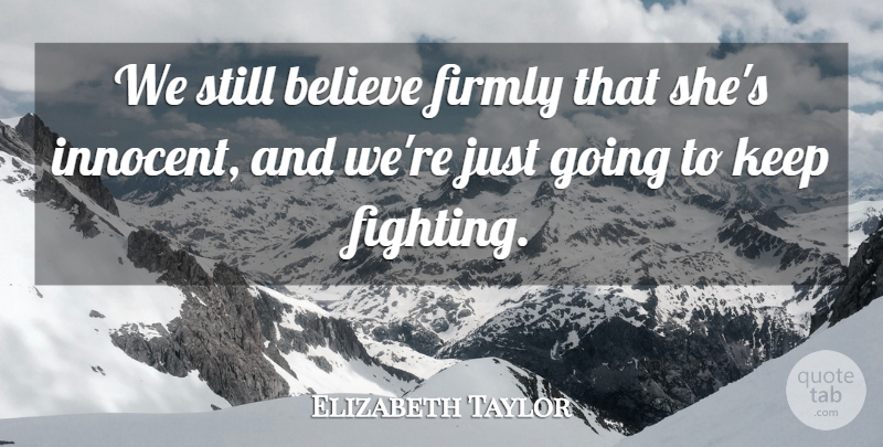 Elizabeth Taylor Quote About Believe, Fights And Fighting, Firmly: We Still Believe Firmly That...