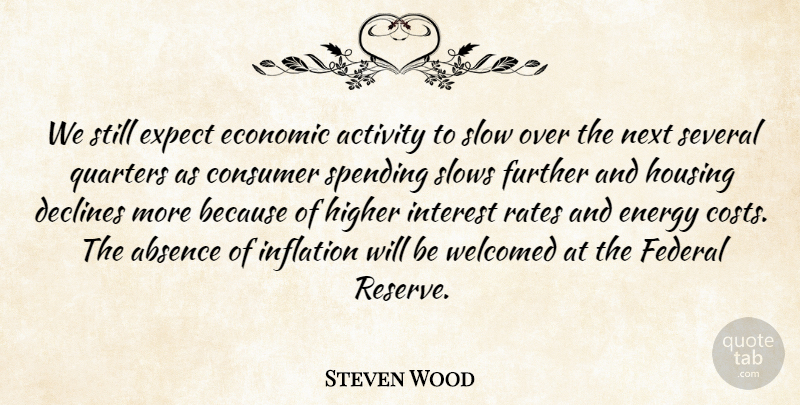 Steven Wood Quote About Absence, Activity, Consumer, Declines, Economic: We Still Expect Economic Activity...