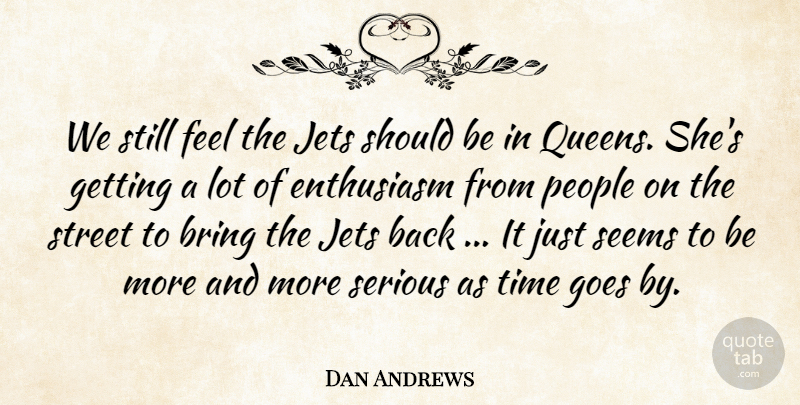 Dan Andrews Quote About Bring, Enthusiasm, Goes, Jets, People: We Still Feel The Jets...