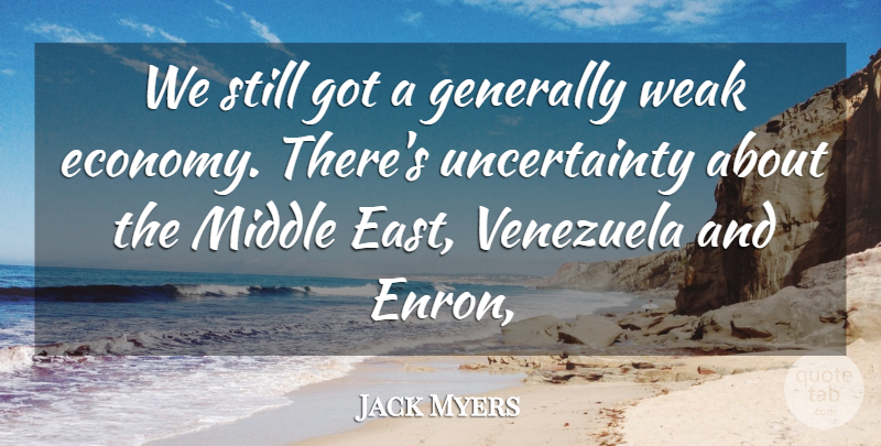 Jack Myers Quote About Generally, Middle, Venezuela, Weak: We Still Got A Generally...