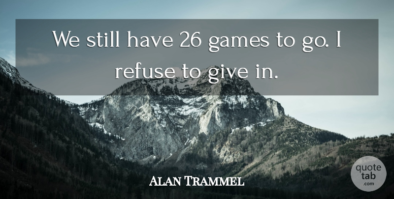 Alan Trammel Quote About Games, Refuse: We Still Have 26 Games...