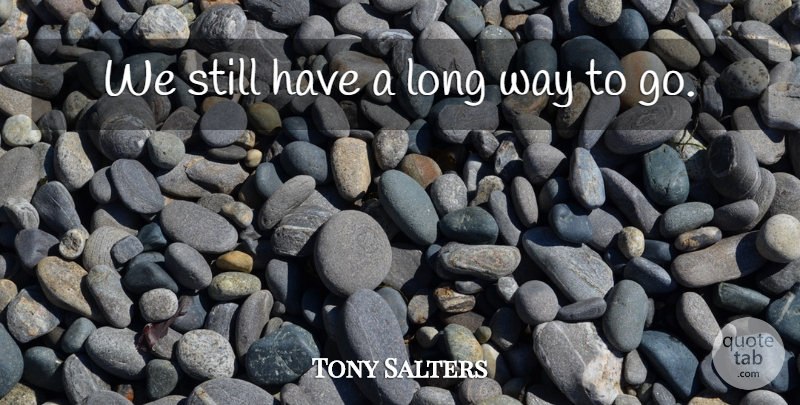 Tony Salters Quote About undefined: We Still Have A Long...