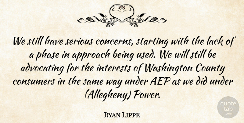 Ryan Lippe Quote About Advocating, Approach, Consumers, County, Interests: We Still Have Serious Concerns...