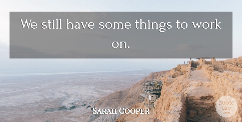 Sarah Cooper Quote About Work: We Still Have Some Things...