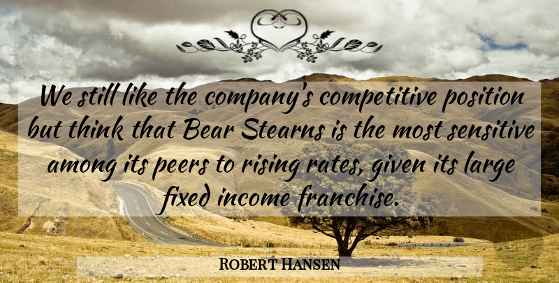 Robert Hansen Quote About Among, Bear, Fixed, Given, Income: We Still Like The Companys...