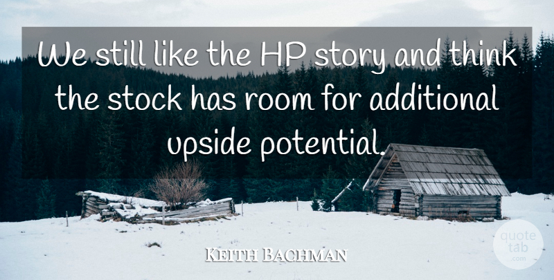 Keith Bachman Quote About Additional, Potential, Room, Stock, Upside: We Still Like The Hp...